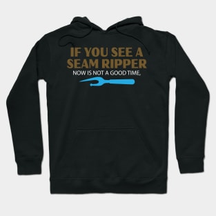 If You See a Seam Ripper Now is Not a Good Time Novelty Sewing Hoodie